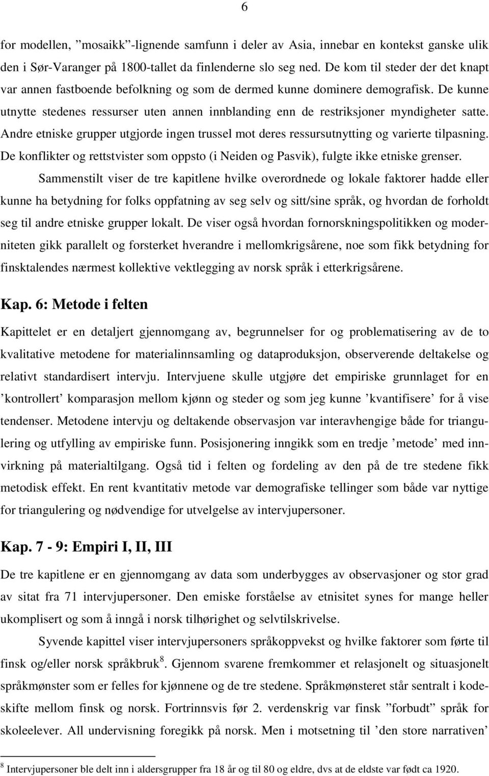 De kunne utnytte stedenes ressurser uten annen innblanding enn de restriksjoner myndigheter satte. Andre etniske grupper utgjorde ingen trussel mot deres ressursutnytting og varierte tilpasning.