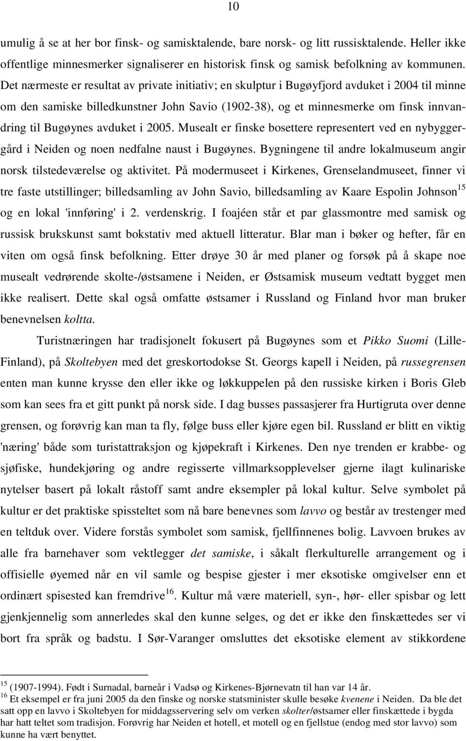 Bugøynes avduket i 2005. Musealt er finske bosettere representert ved en nybyggergård i Neiden og noen nedfalne naust i Bugøynes.