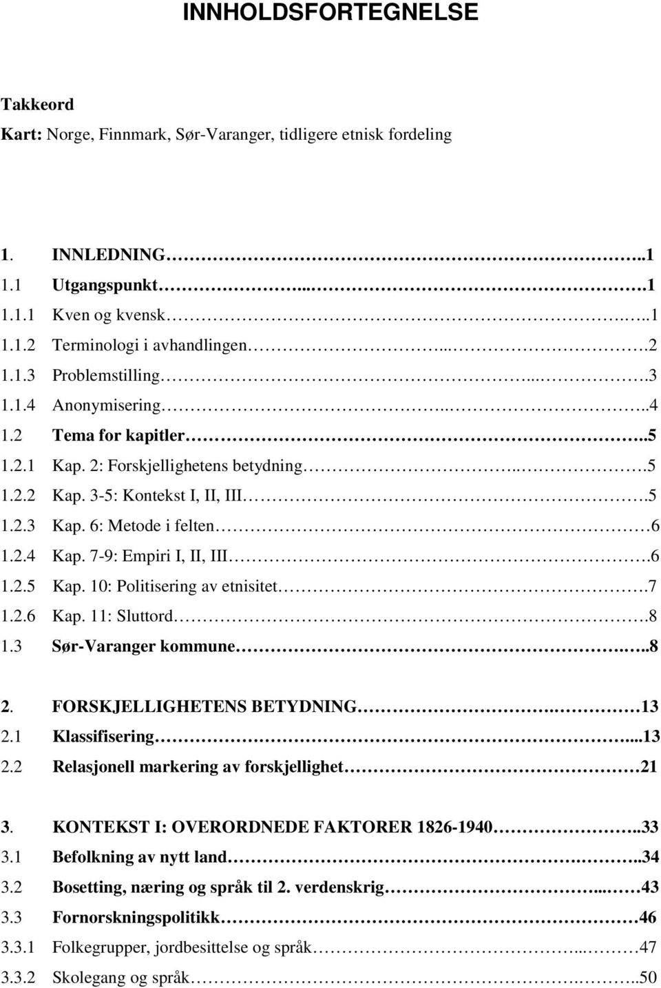 7-9: Empiri I, II, III.6 1.2.5 Kap. 10: Politisering av etnisitet.7 1.2.6 Kap. 11: Sluttord.8 1.3 Sør-Varanger kommune...8 2. FORSKJELLIGHETENS BETYDNING. 13 2.