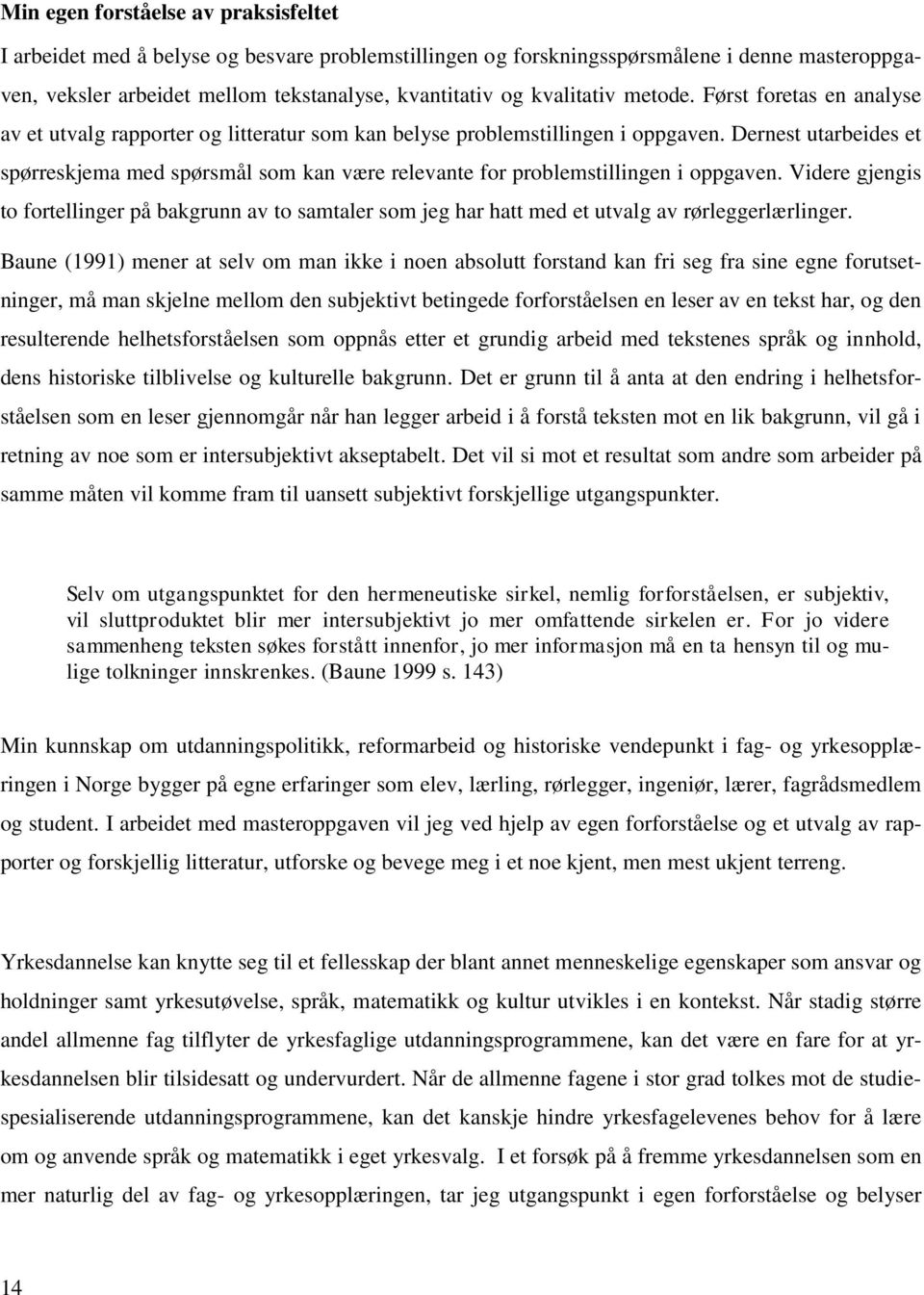 Dernest utarbeides et spørreskjema med spørsmål som kan være relevante for problemstillingen i oppgaven.