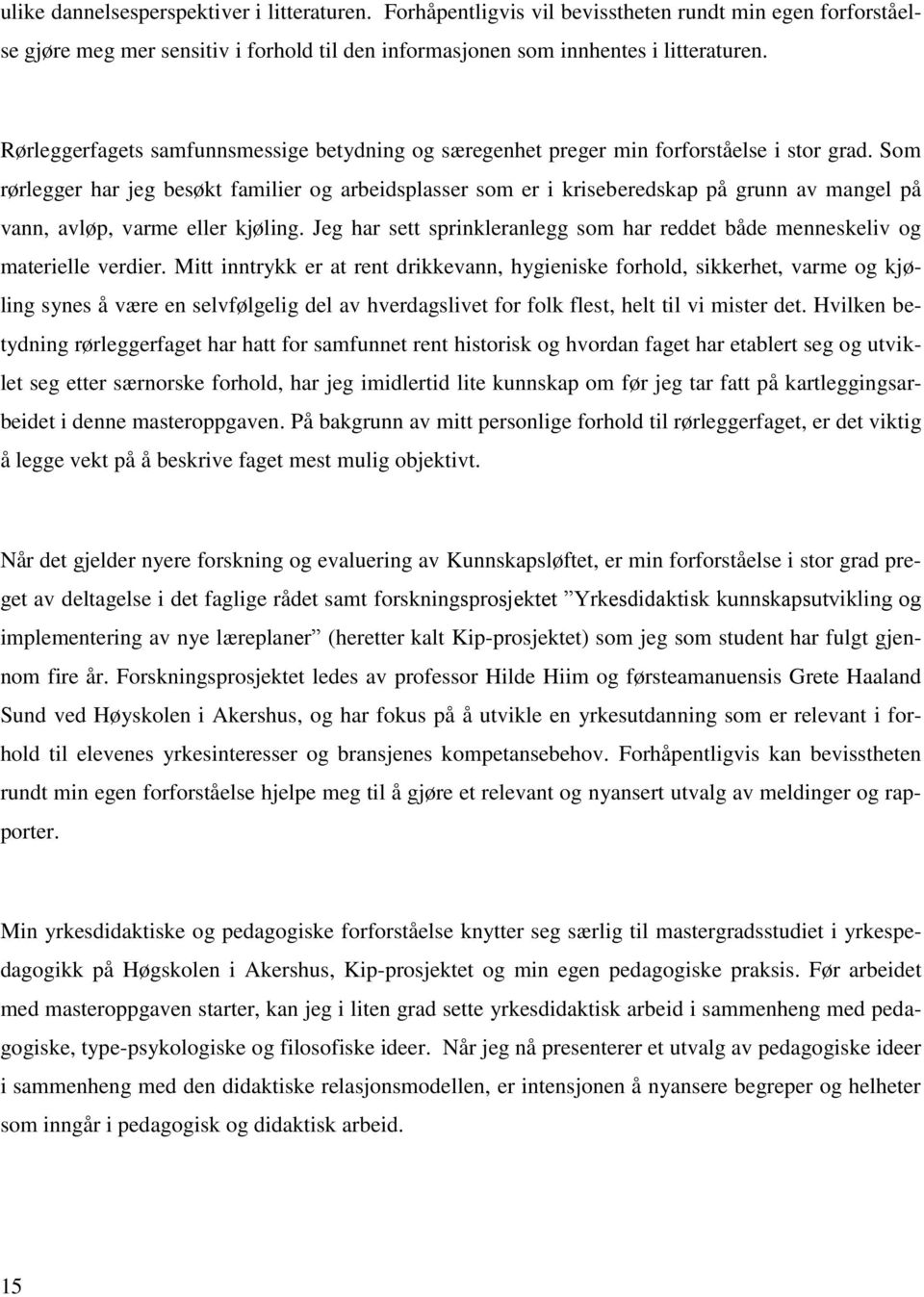 Som rørlegger har jeg besøkt familier og arbeidsplasser som er i kriseberedskap på grunn av mangel på vann, avløp, varme eller kjøling.