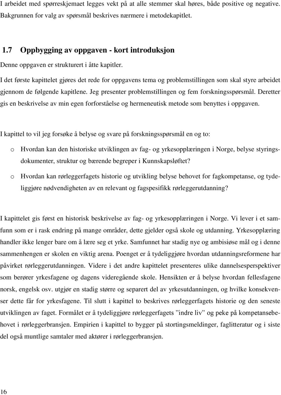 I det første kapittelet gjøres det rede for oppgavens tema og problemstillingen som skal styre arbeidet gjennom de følgende kapitlene. Jeg presenter problemstillingen og fem forskningsspørsmål.