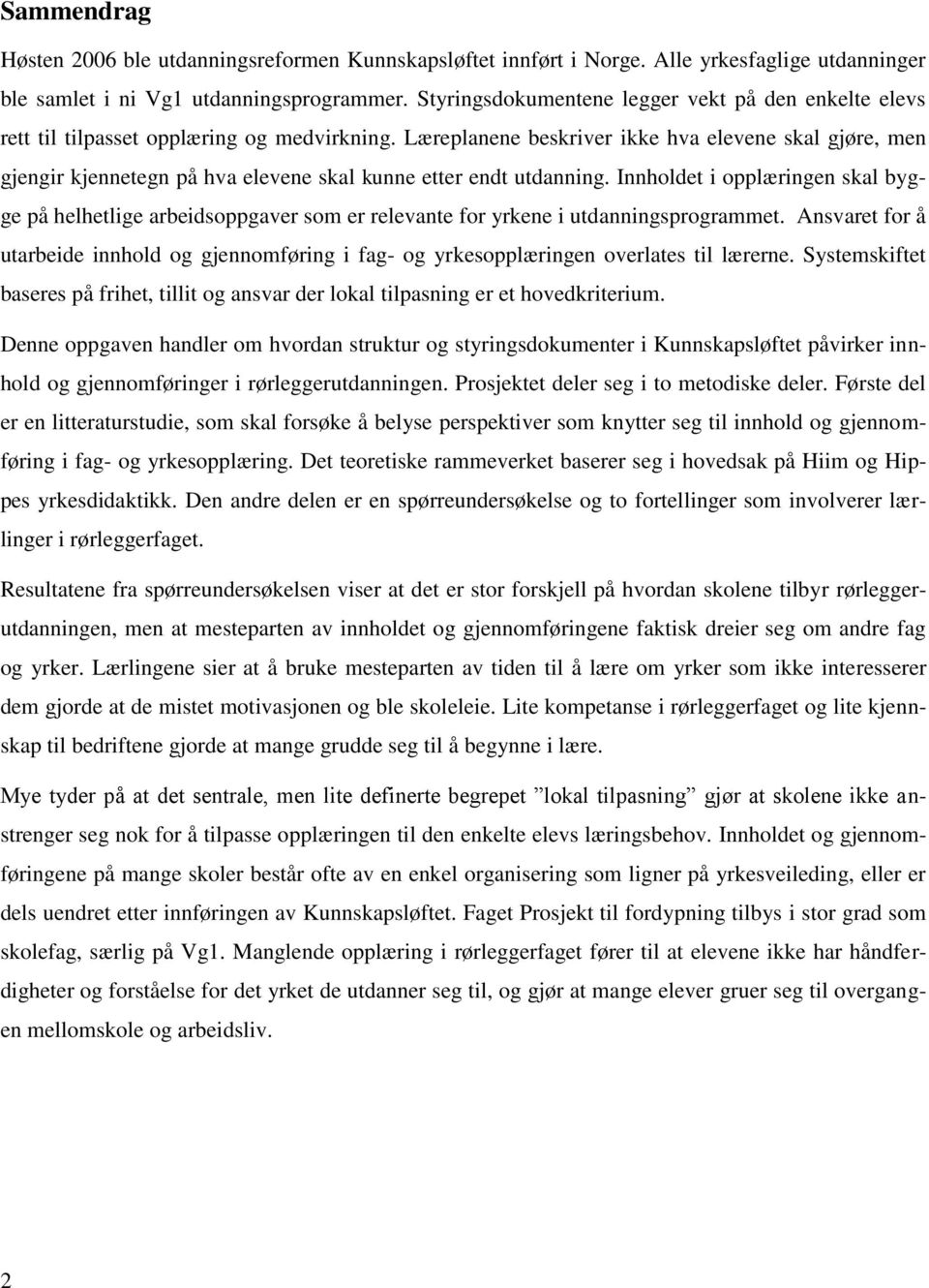 Læreplanene beskriver ikke hva elevene skal gjøre, men gjengir kjennetegn på hva elevene skal kunne etter endt utdanning.