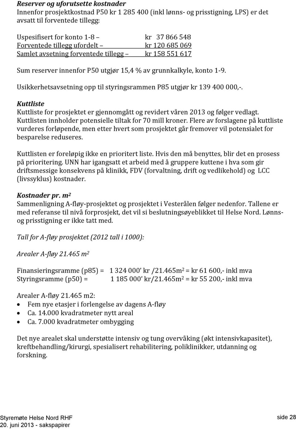 Usikkerhetsavsetning opp til styringsrammen P85 utgjør kr 139 400 000,-. Kuttliste Kuttliste for prosjektet er gjennomgått og revidert våren 2013 og følger vedlagt.