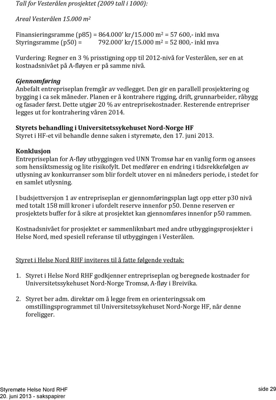 000 m2 = 52 800,- inkl mva Vurdering: Regner en 3 % prisstigning opp til 2012-nivå for Vesterålen, ser en at kostnadsnivået på A-fløyen er på samme nivå.