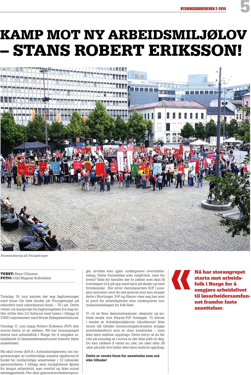 Her stillte fem LO forbund med talere i tillegg til UNIO representert med Norsk Sykepleierforbund. Onsdag 11. juni slapp Robert Eriksson (FrP) den svarte katta ut av sekken.