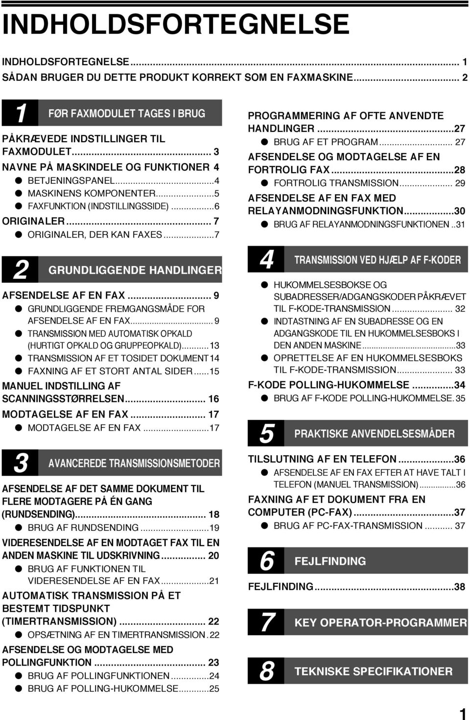 ..7 GRUNDLIGGENDE HANDLINGER AFSENDELSE AF EN FAX... 9 GRUNDLIGGENDE FREMGANGSMÅDE FOR AFSENDELSE AF EN FAX... 9 TRANSMISSION MED AUTOMATISK OPKALD (HURTIGT OPKALD OG GRUPPEOPKALD).