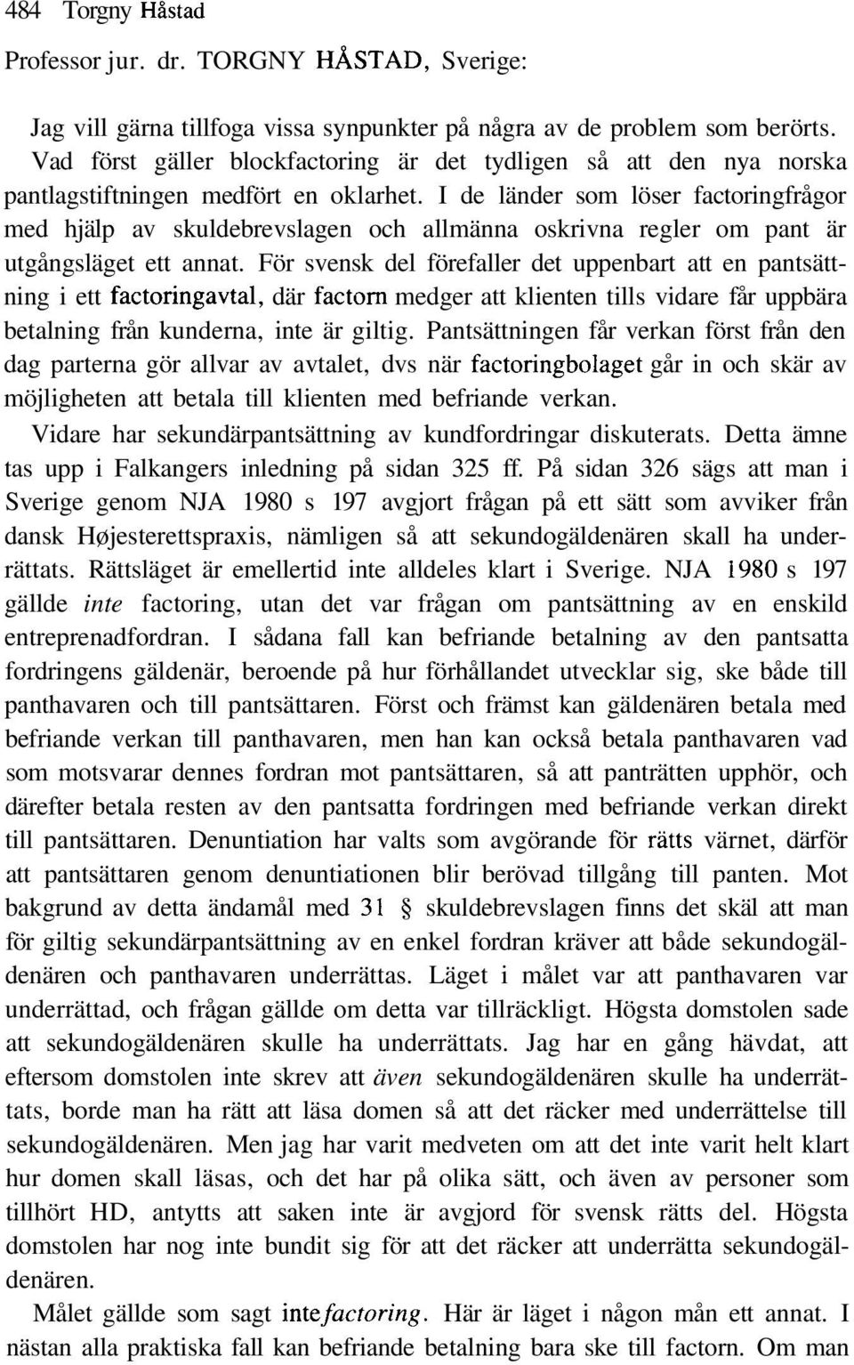 I de länder som löser factoringfrågor med hjälp av skuldebrevslagen och allmänna oskrivna regler om pant är utgångsläget ett annat.