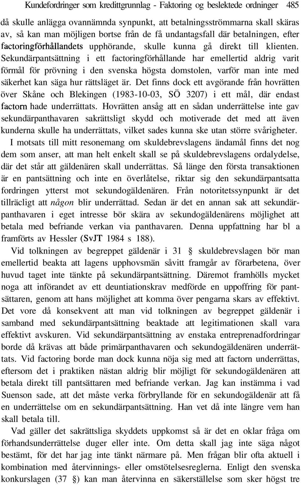 Sekundärpantsättning i ett factoringförhållande har emellertid aldrig varit förmål för prövning i den svenska högsta domstolen, varför man inte med säkerhet kan säga hur rättsläget är.