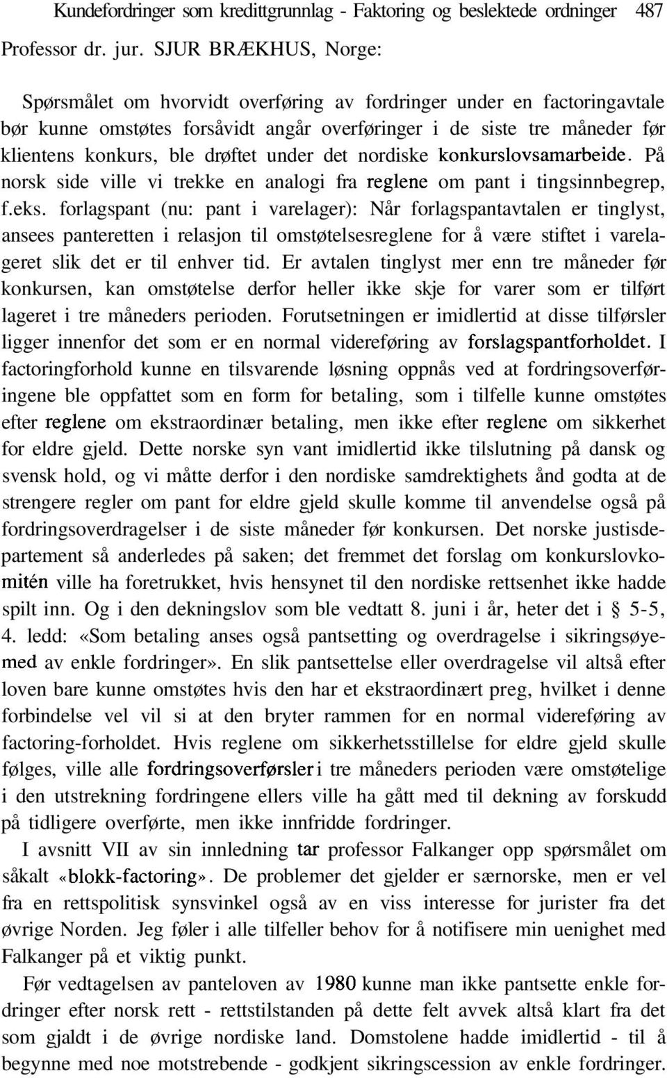 under det nordiske konkurslovsamarbeide. På norsk side ville vi trekke en analogi fra regiene om pant i tingsinnbegrep, f.eks.