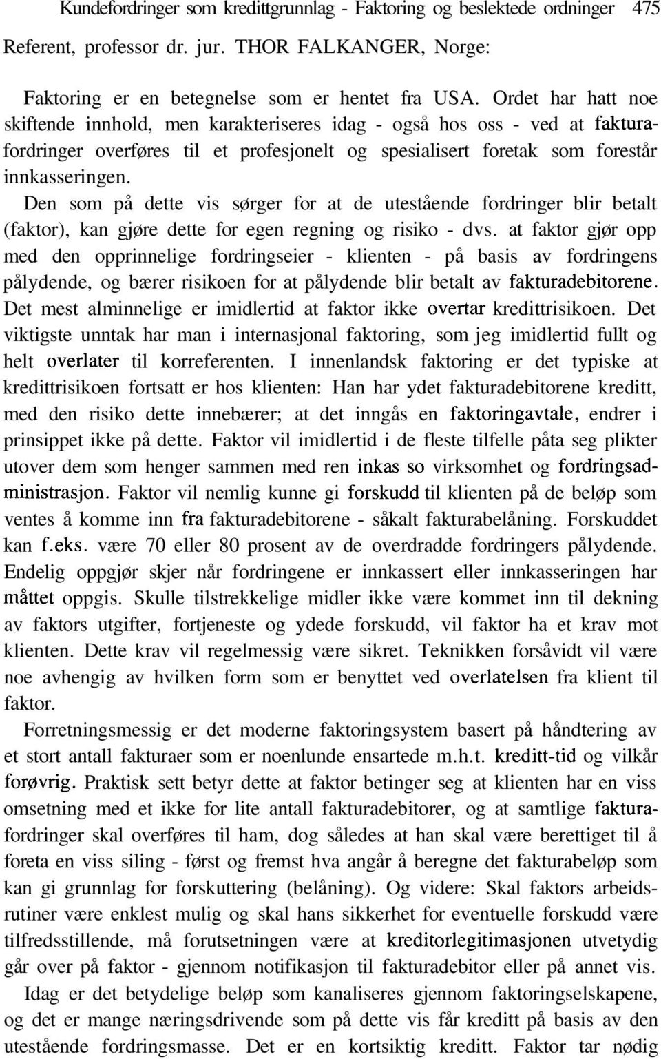 Den som på dette vis sørger for at de utestående fordringer blir betalt (faktor), kan gjøre dette for egen regning og risiko - dvs.