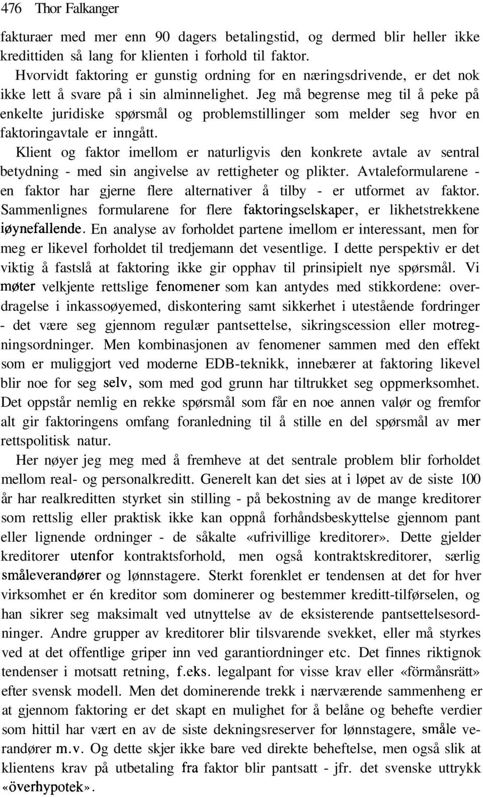 Jeg må begrense meg til å peke på enkelte juridiske spørsmål og problemstillinger som melder seg hvor en faktoringavtale er inngått.