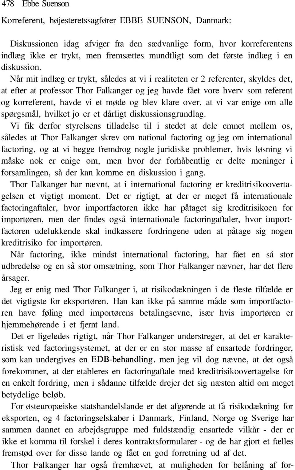 Når mit indlæg er trykt, således at vi i realiteten er 2 referenter, skyldes det, at efter at professor Thor Falkanger og jeg havde fået vore hverv som referent og korreferent, havde vi et møde og