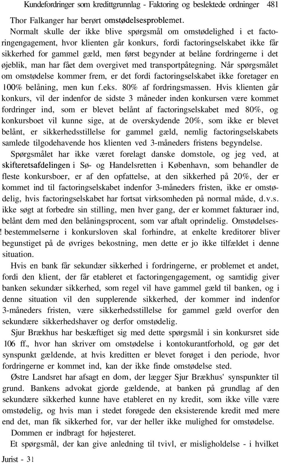 fordringerne i det øjeblik, man har fået dem overgivet med transportpåtegning. Når spørgsmålet om omstødelse kommer frem, er det fordi factoringselskabet ikke foretager en 100% belåning, men kun f.