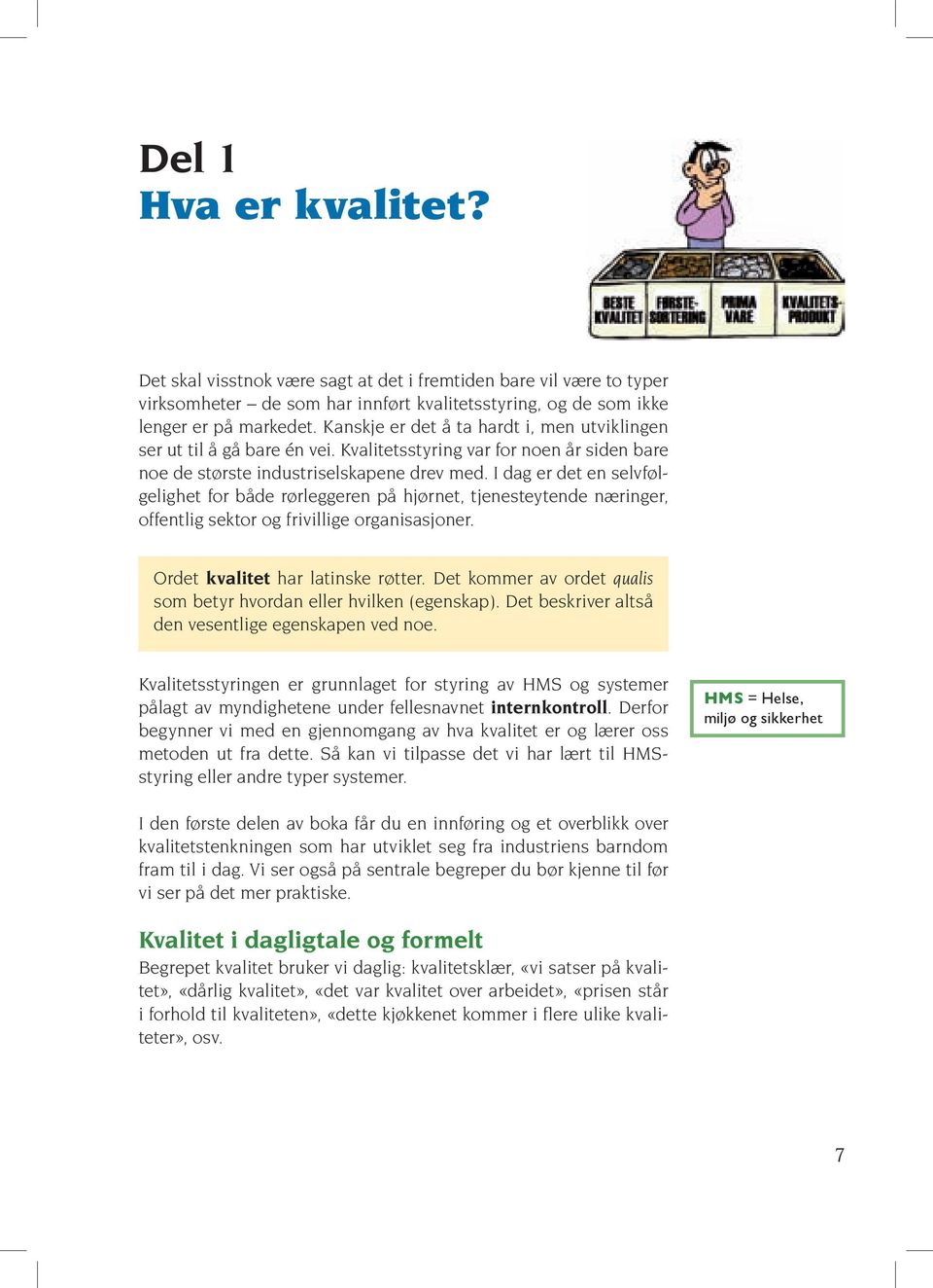 I dag er det en selvfølgelighet for både rørleggeren på hjørnet, tjeneste ytende næringer, offentlig sektor og frivillige organisasjoner. Ordet kvalitet har latinske røtter.