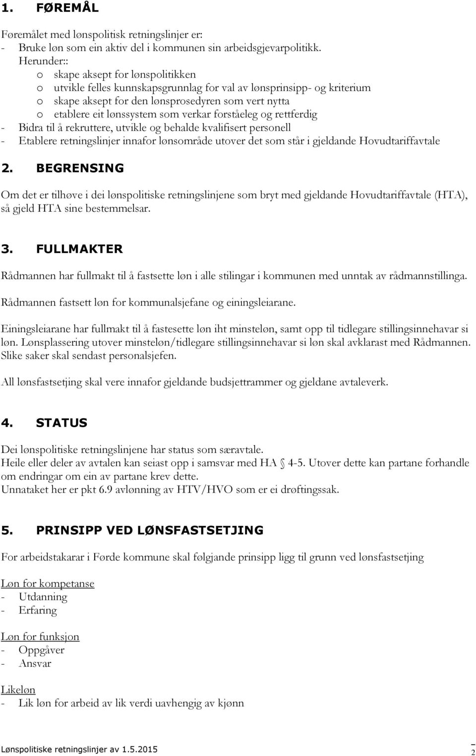 som verkar forståeleg og rettferdig - Bidra til å rekruttere, utvikle og behalde kvalifisert personell - Etablere retningslinjer innafor lønsområde utover det som står i gjeldande Hovudtariffavtale 2.