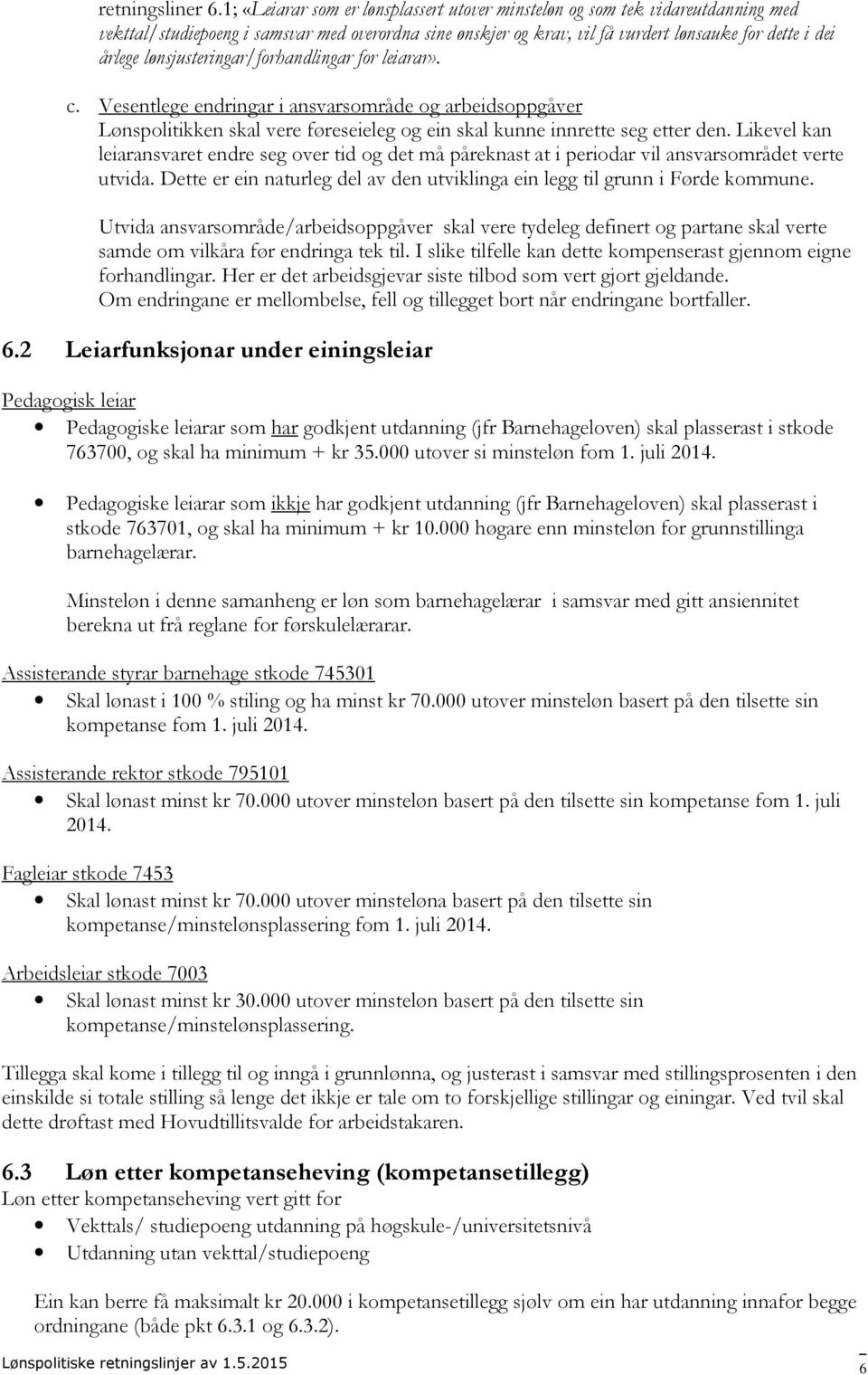 lønsjusteringar/forhandlingar for leiarar». c. Vesentlege endringar i ansvarsområde og arbeidsoppgåver Lønspolitikken skal vere føreseieleg og ein skal kunne innrette seg etter den.