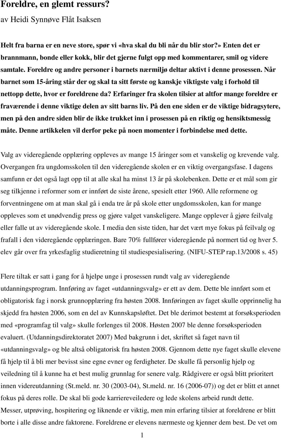 Når barnet som 15-åring står der og skal ta sitt første og kanskje viktigste valg i forhold til nettopp dette, hvor er foreldrene da?