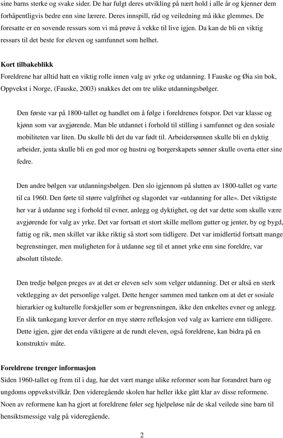 Kort tilbakeblikk Foreldrene har alltid hatt en viktig rolle innen valg av yrke og utdanning. I Fauske og Øia sin bok, Oppvekst i Norge, (Fauske, 2003) snakkes det om tre ulike utdanningsbølger.