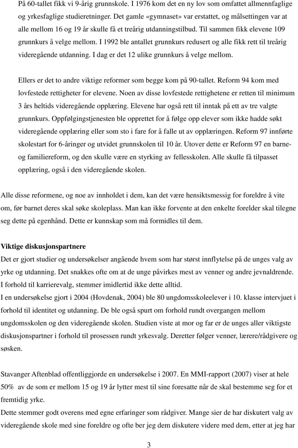 I 1992 ble antallet grunnkurs redusert og alle fikk rett til treårig videregående utdanning. I dag er det 12 ulike grunnkurs å velge mellom.