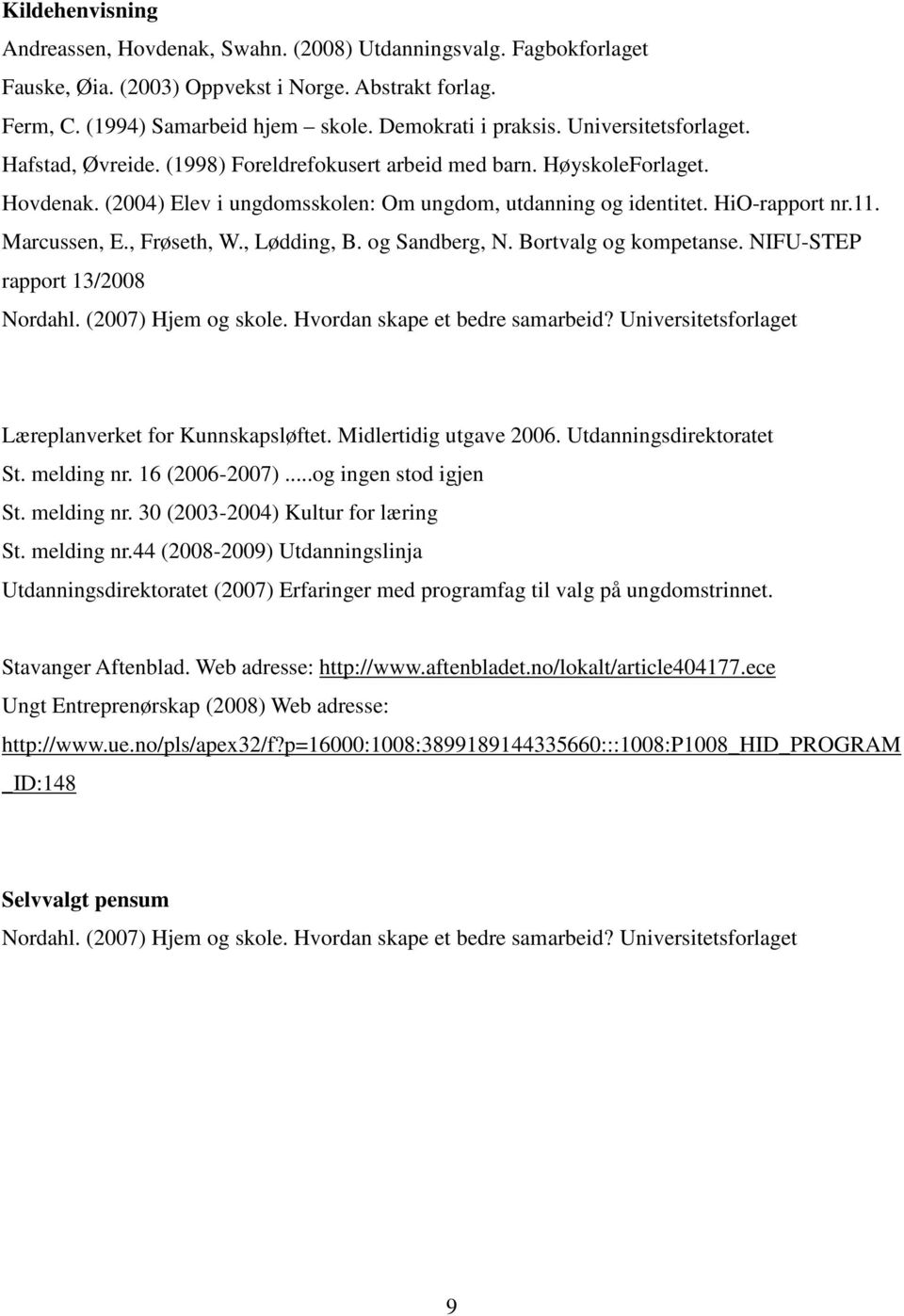 Marcussen, E., Frøseth, W., Lødding, B. og Sandberg, N. Bortvalg og kompetanse. NIFU-STEP rapport 13/2008 Nordahl. (2007) Hjem og skole. Hvordan skape et bedre samarbeid?