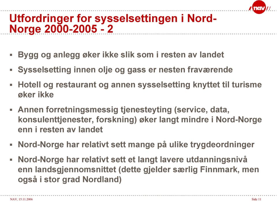 konsulenttjenester, forskning) øker langt mindre i Nord-Norge enn i resten av landet Nord-Norge har relativt sett mange på ulike trygdeordninger