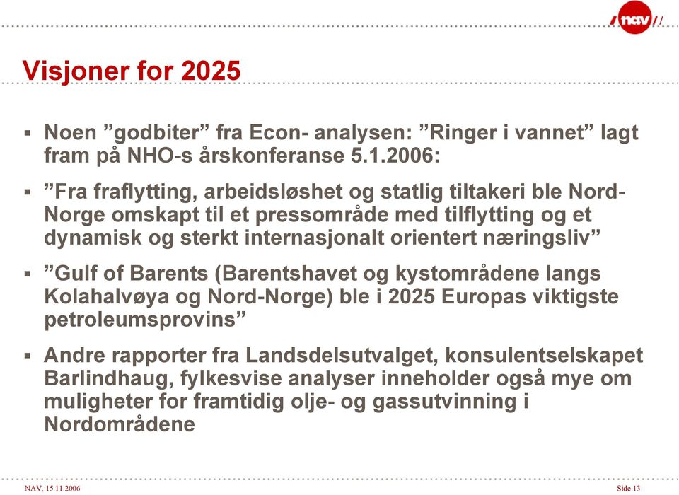 internasjonalt orientert næringsliv Gulf of Barents (Barentshavet og kystområdene langs Kolahalvøya og Nord-Norge) ble i 2025 Europas viktigste