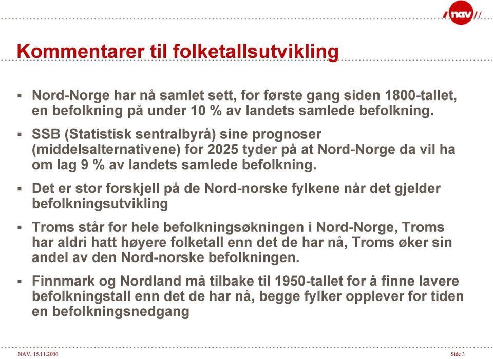 Det er stor forskjell på de Nord-norske fylkene når det gjelder befolkningsutvikling Troms står for hele befolkningsøkningen i Nord-Norge, Troms har aldri hatt høyere folketall enn det