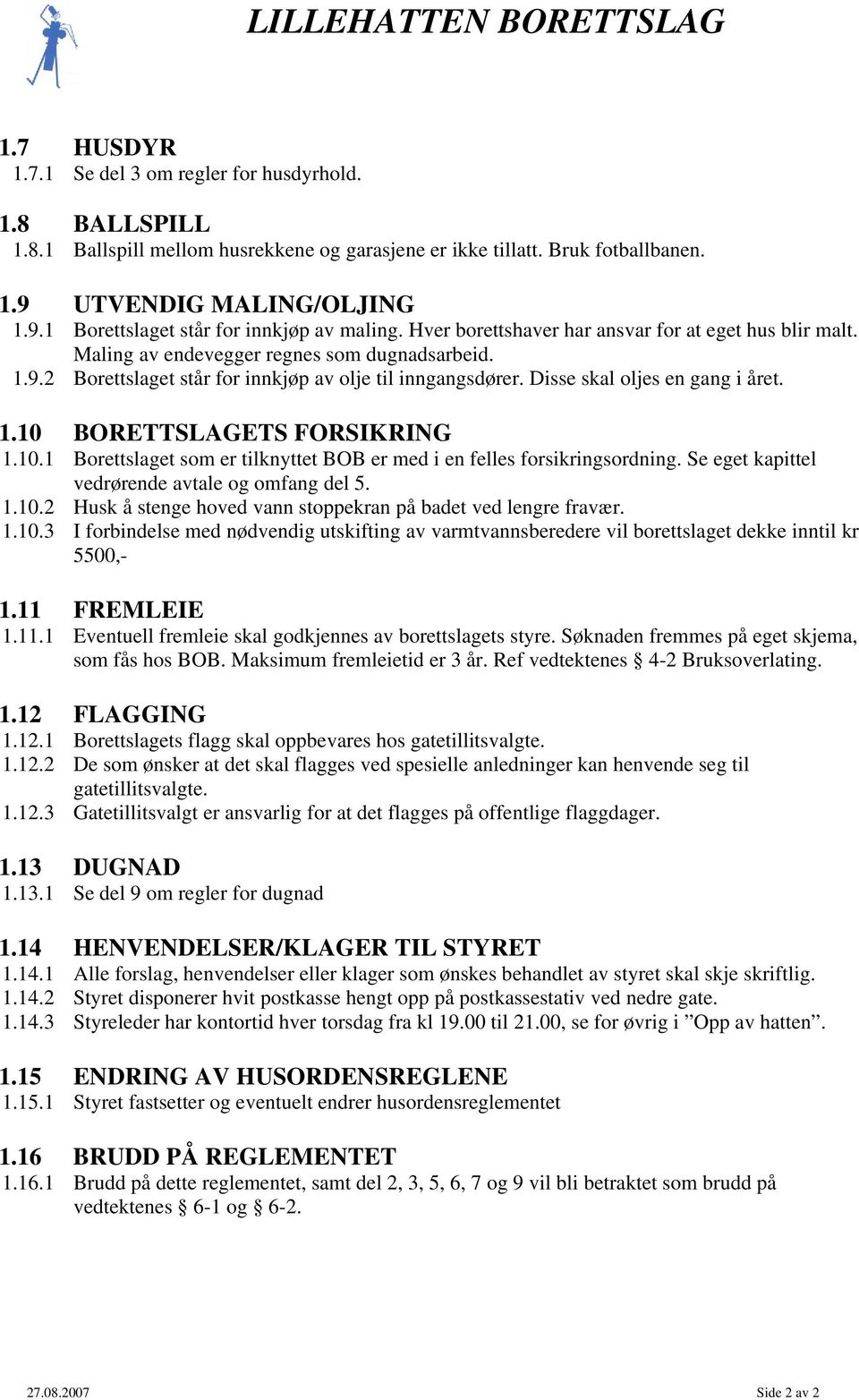 Disse skal oljes en gang i året. 1.10 BORETTSLAGETS FORSIKRING 1.10.1 Borettslaget som er tilknyttet BOB er med i en felles forsikringsordning. Se eget kapittel vedrørende avtale og omfang del 5. 1.10.2 Husk å stenge hoved vann stoppekran på badet ved lengre fravær.