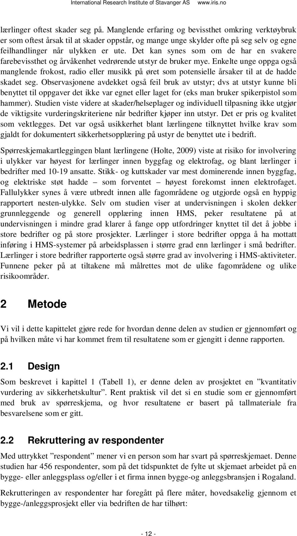 Det kan synes som om de har en svakere farebevissthet og årvåkenhet vedrørende utstyr de bruker mye.