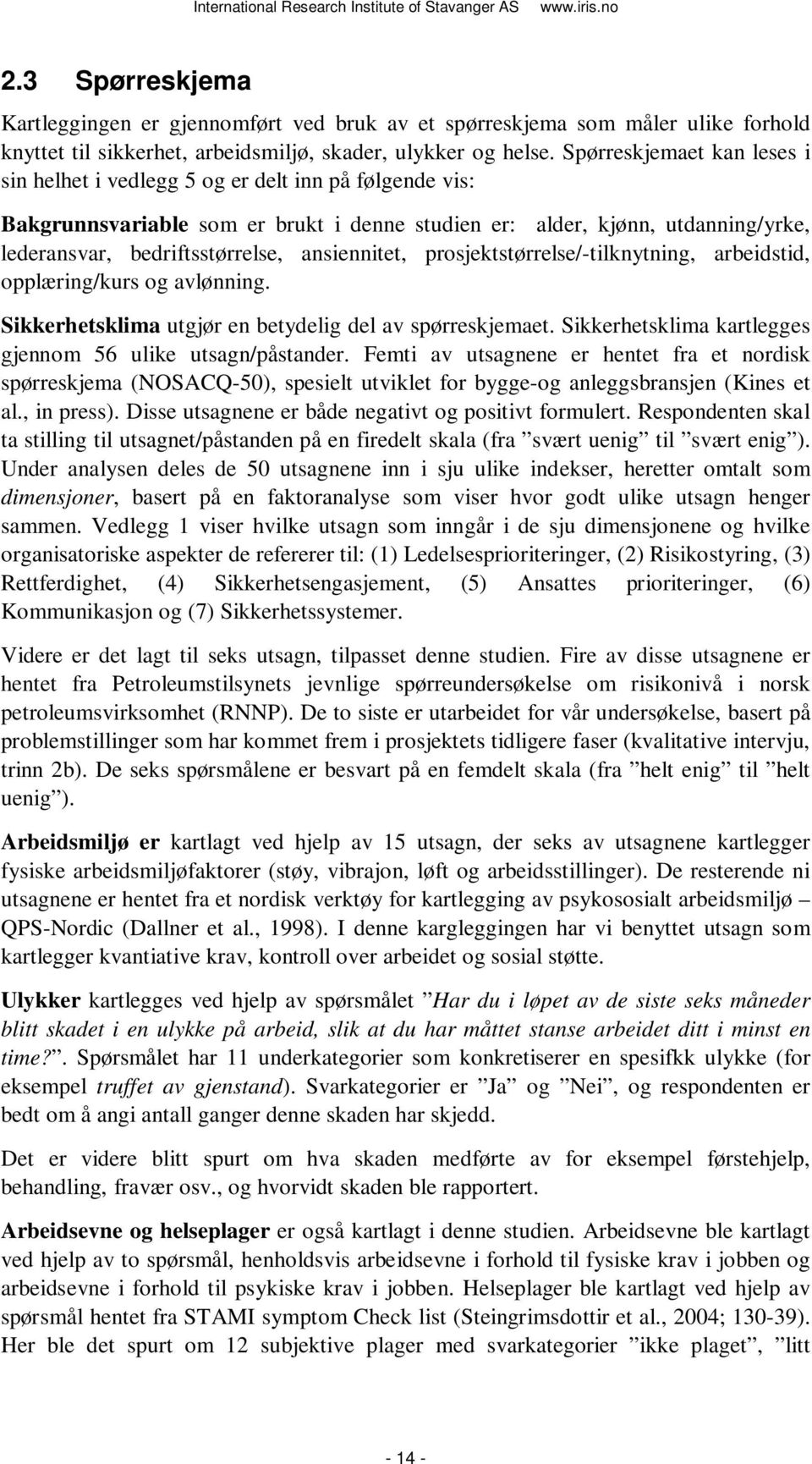 ansiennitet, prosjektstørrelse/-tilknytning, arbeidstid, opplæring/kurs og avlønning. Sikkerhetsklima utgjør en betydelig del av spørreskjemaet.