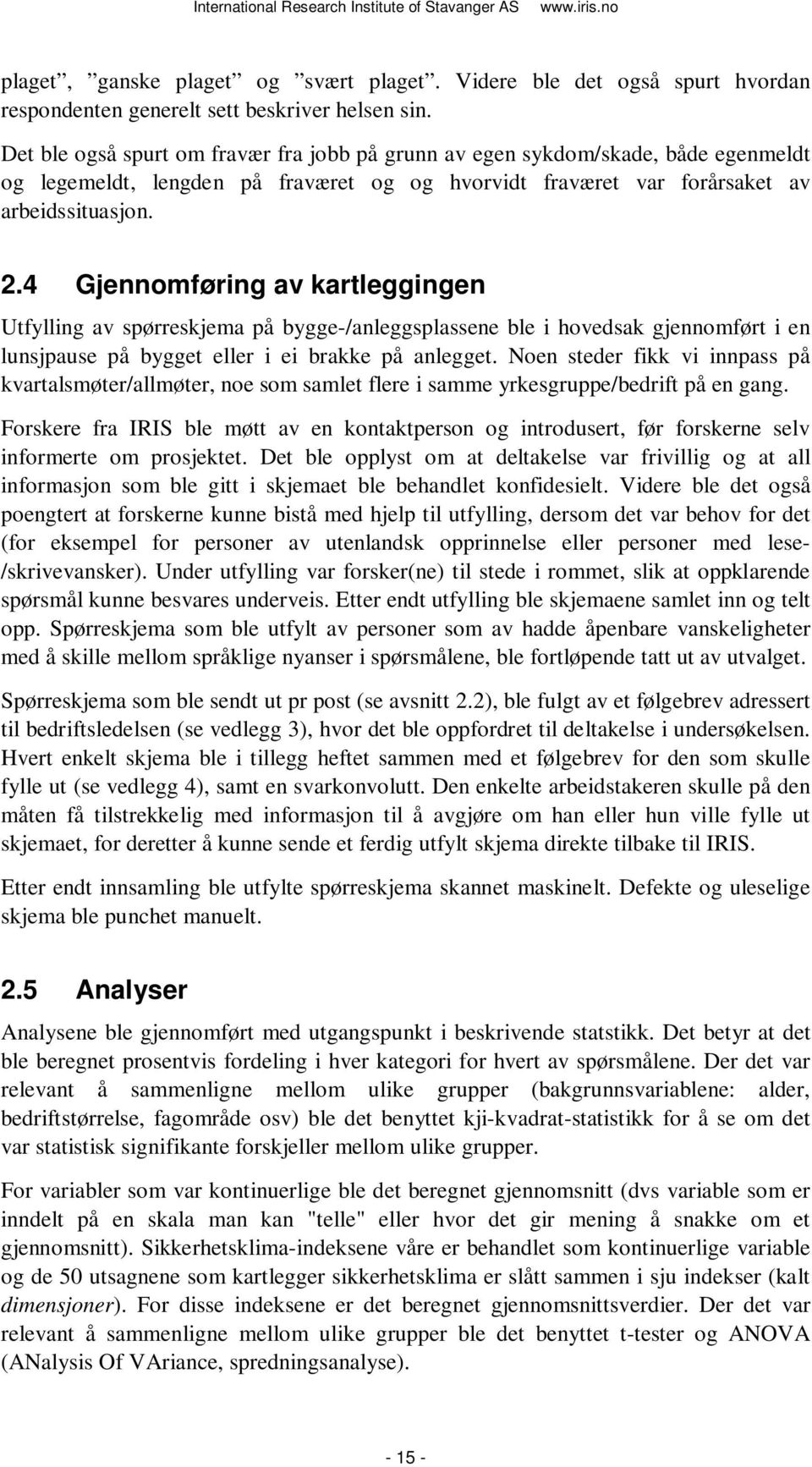 4 Gjennomføring av kartleggingen Utfylling av spørreskjema på bygge-/anleggsplassene ble i hovedsak gjennomført i en lunsjpause på bygget eller i ei brakke på anlegget.