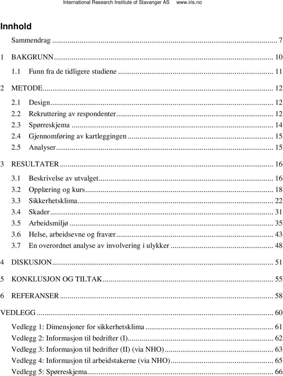 .. 35 3.6 Helse, arbeidsevne og fravær... 43 3.7 En overordnet analyse av involvering i ulykker... 48 4 DISKUSJON... 51 5 KONKLUSJON OG TILTAK... 55 6 REFERANSER... 58 VEDLEGG.