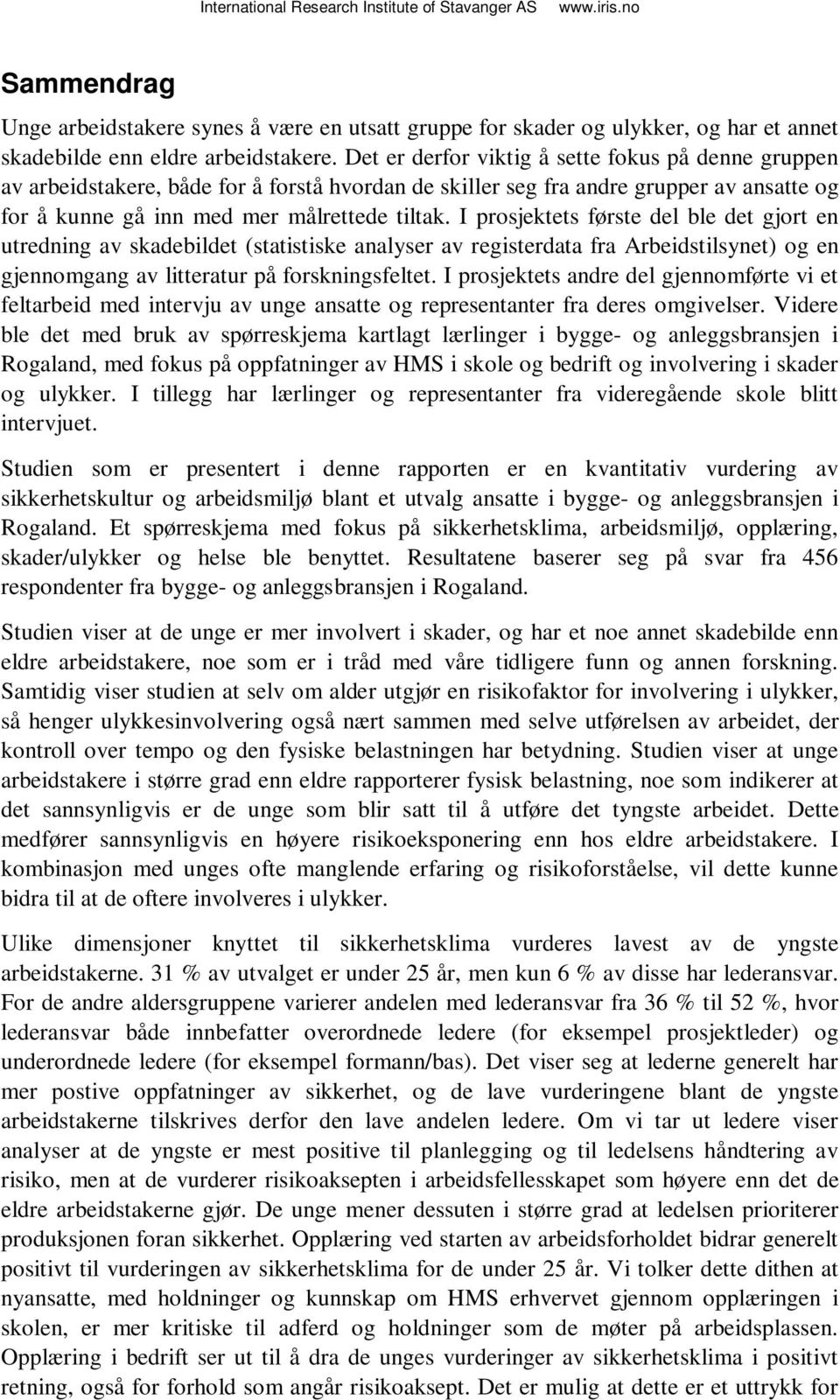 I prosjektets første del ble det gjort en utredning av skadebildet (statistiske analyser av registerdata fra Arbeidstilsynet) og en gjennomgang av litteratur på forskningsfeltet.