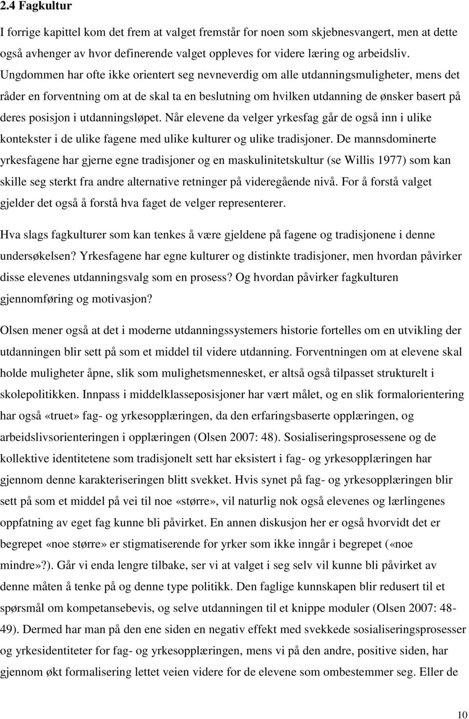 utdanningsløpet. Når elevene da velger yrkesfag går de også inn i ulike kontekster i de ulike fagene med ulike kulturer og ulike tradisjoner.