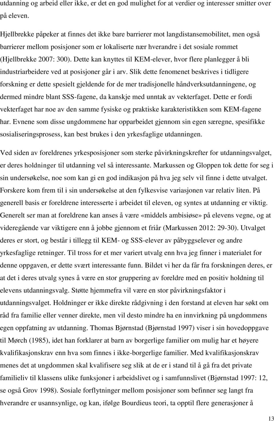 Dette kan knyttes til KEM-elever, hvor flere planlegger å bli industriarbeidere ved at posisjoner går i arv.