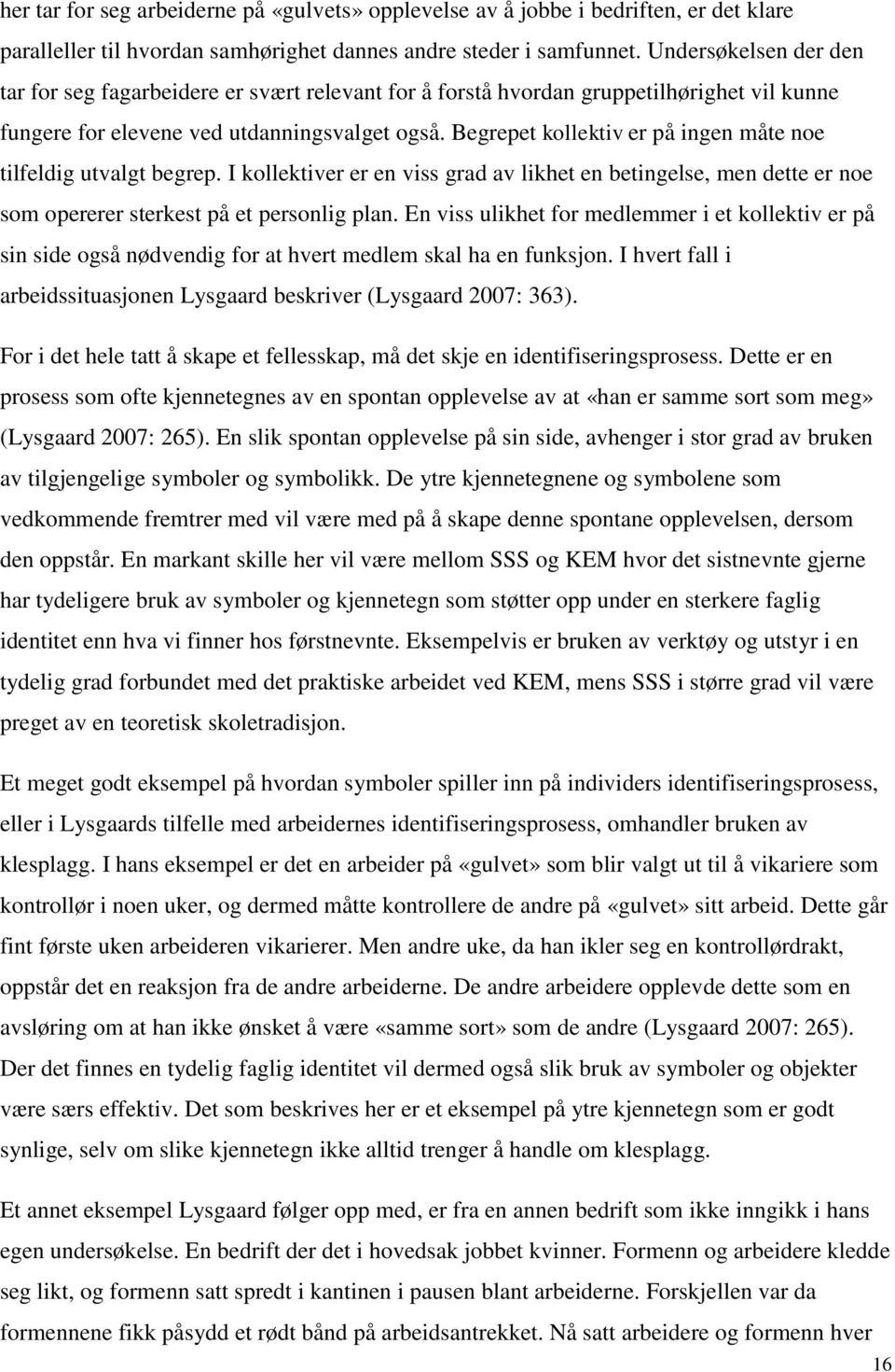 Begrepet kollektiv er på ingen måte noe tilfeldig utvalgt begrep. I kollektiver er en viss grad av likhet en betingelse, men dette er noe som opererer sterkest på et personlig plan.