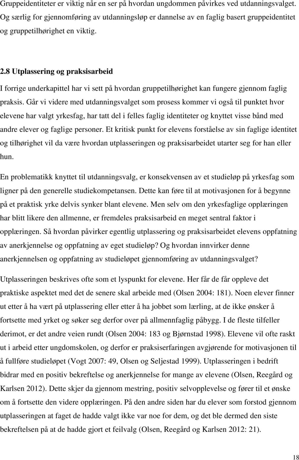 8 Utplassering og praksisarbeid I forrige underkapittel har vi sett på hvordan gruppetilhørighet kan fungere gjennom faglig praksis.