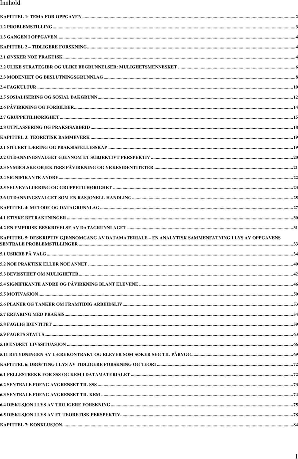 8 UTPLASSERING OG PRAKSISARBEID... 18 KAPITTEL 3: TEORETISK RAMMEVERK... 19 3.1 SITUERT LÆRING OG PRAKSISFELLESSKAP... 19 3.2 UTDANNINGSVALGET GJENNOM ET SUBJEKTIVT PERSPEKTIV... 20 3.