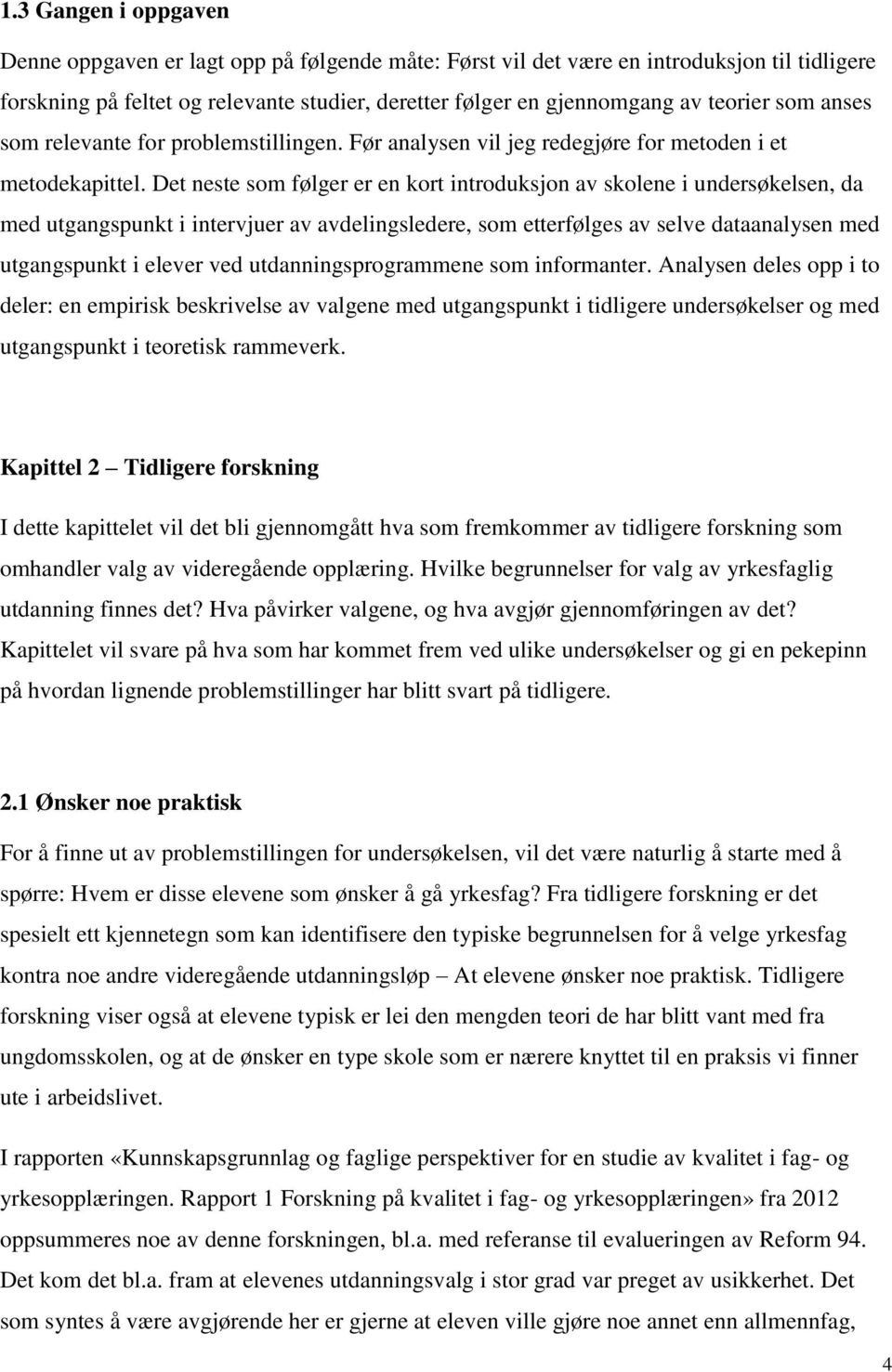 Det neste som følger er en kort introduksjon av skolene i undersøkelsen, da med utgangspunkt i intervjuer av avdelingsledere, som etterfølges av selve dataanalysen med utgangspunkt i elever ved