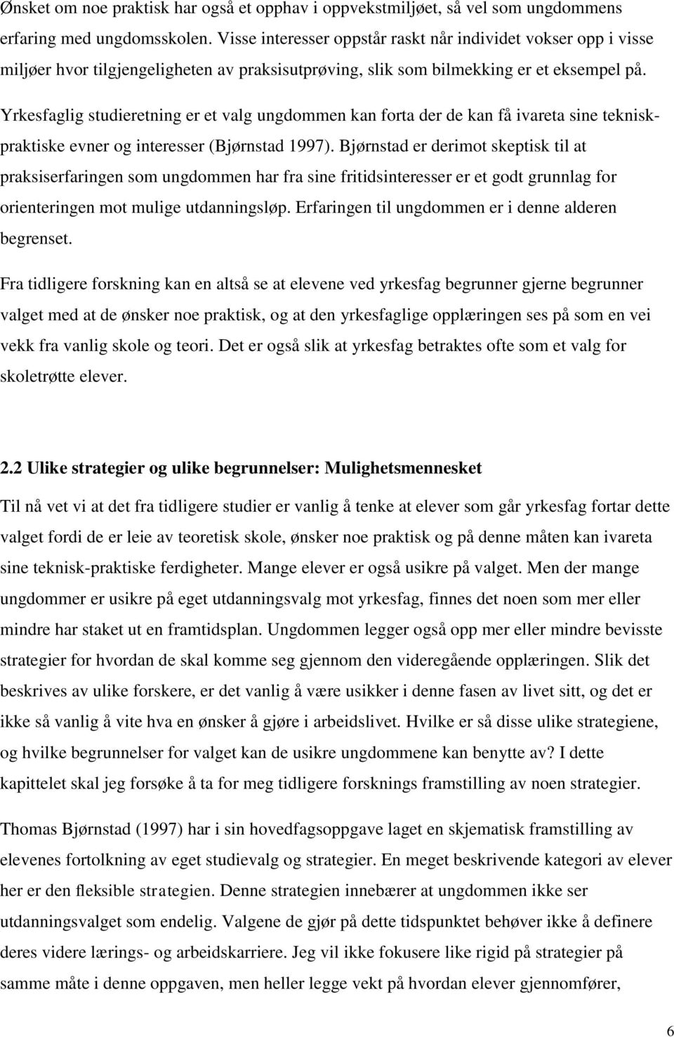 Yrkesfaglig studieretning er et valg ungdommen kan forta der de kan få ivareta sine tekniskpraktiske evner og interesser (Bjørnstad 1997).