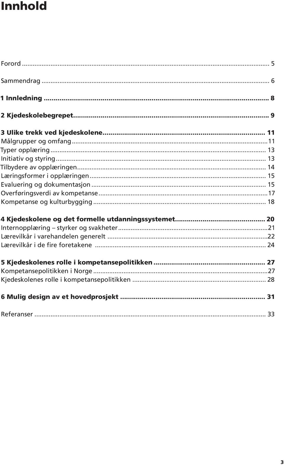 Kjedeskolene og det formelle utdanningssystemet 20 Internopplæring styrker og svakheter 21 Lærevilkår i varehandelen generelt 22 Lærevilkår i de fire foretakene 24 5