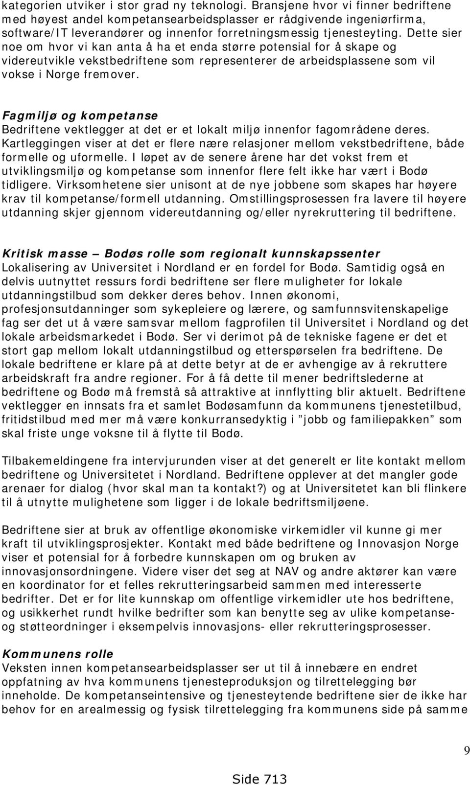 Dette sier noe om hvor vi kan anta å ha et enda større potensial for å skape og videreutvikle vekstbedriftene som representerer de arbeidsplassene som vil vokse i Norge fremover.