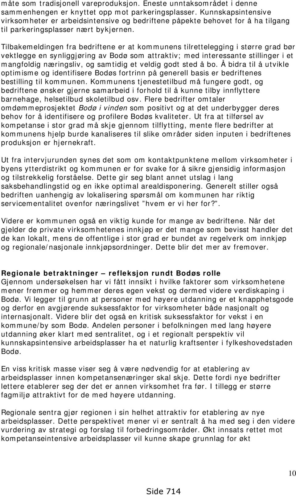 Tilbakemeldingen fra bedriftene er at kommunens tilrettelegging i større grad bør vektlegge en synliggjøring av Bodø som attraktiv; med interessante stillinger i et mangfoldig næringsliv, og samtidig