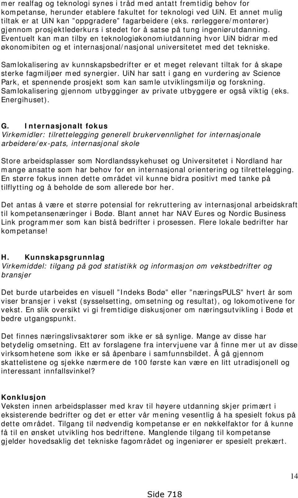 Eventuelt kan man tilby en teknologiøkonomiutdanning hvor UiN bidrar med økonomibiten og et internasjonal/nasjonal universitetet med det tekniske.