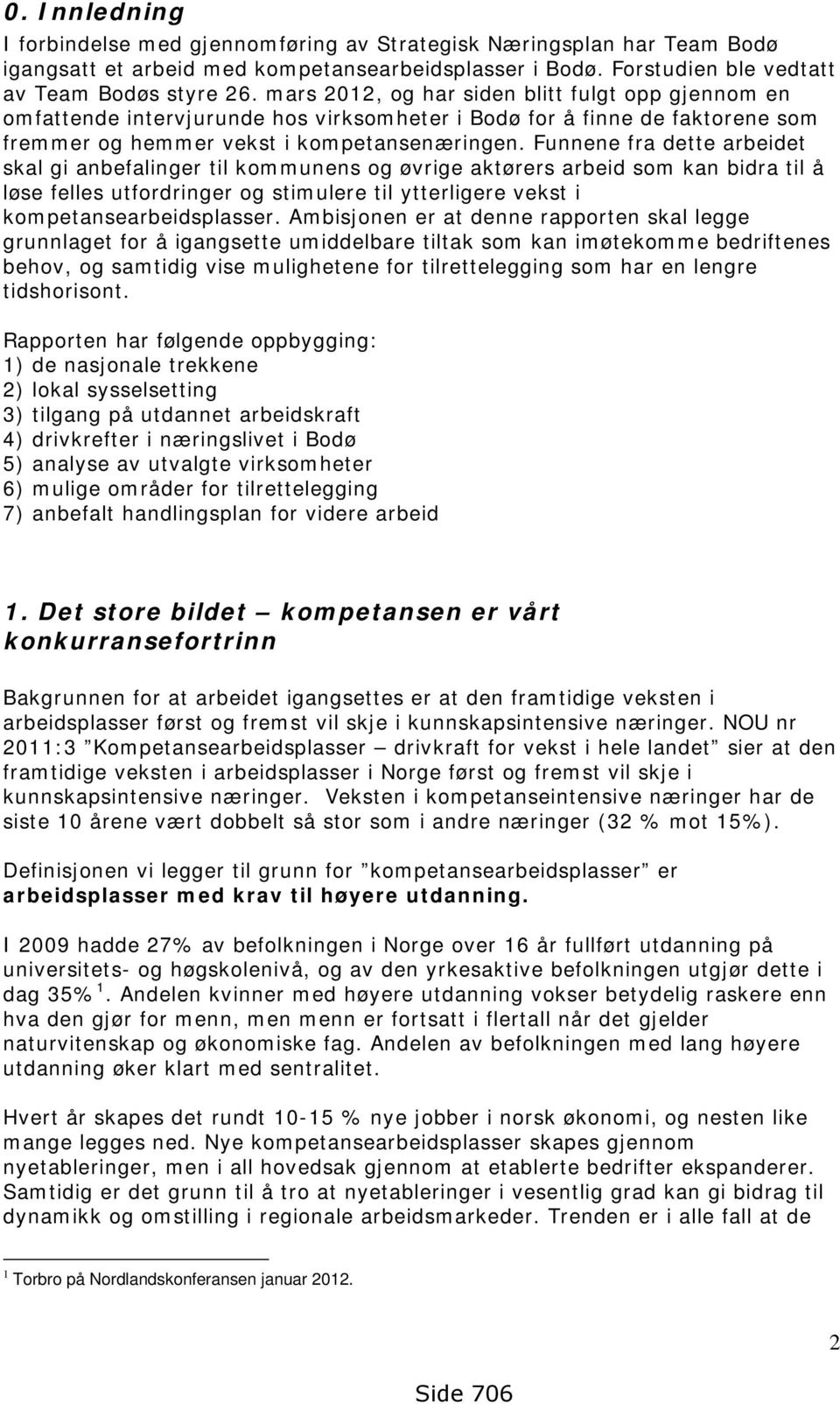 Funnene fra dette arbeidet skal gi anbefalinger til kommunens og øvrige aktørers arbeid som kan bidra til å løse felles utfordringer og stimulere til ytterligere vekst i kompetansearbeidsplasser.