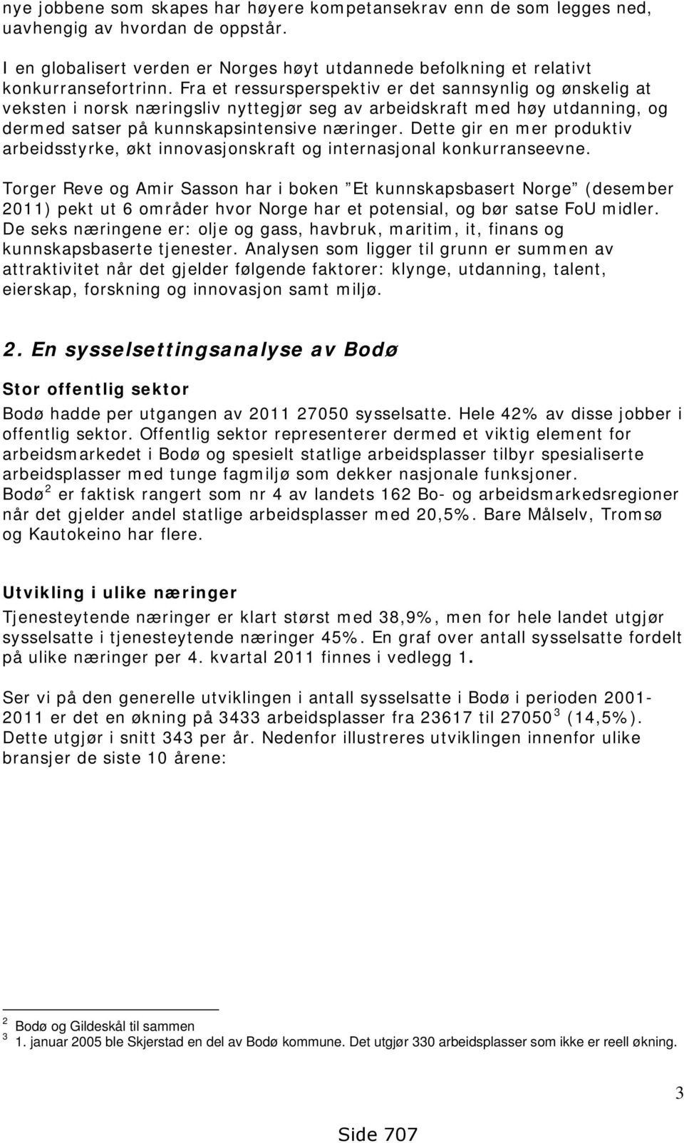 Dette gir en mer produktiv arbeidsstyrke, økt innovasjonskraft og internasjonal konkurranseevne.