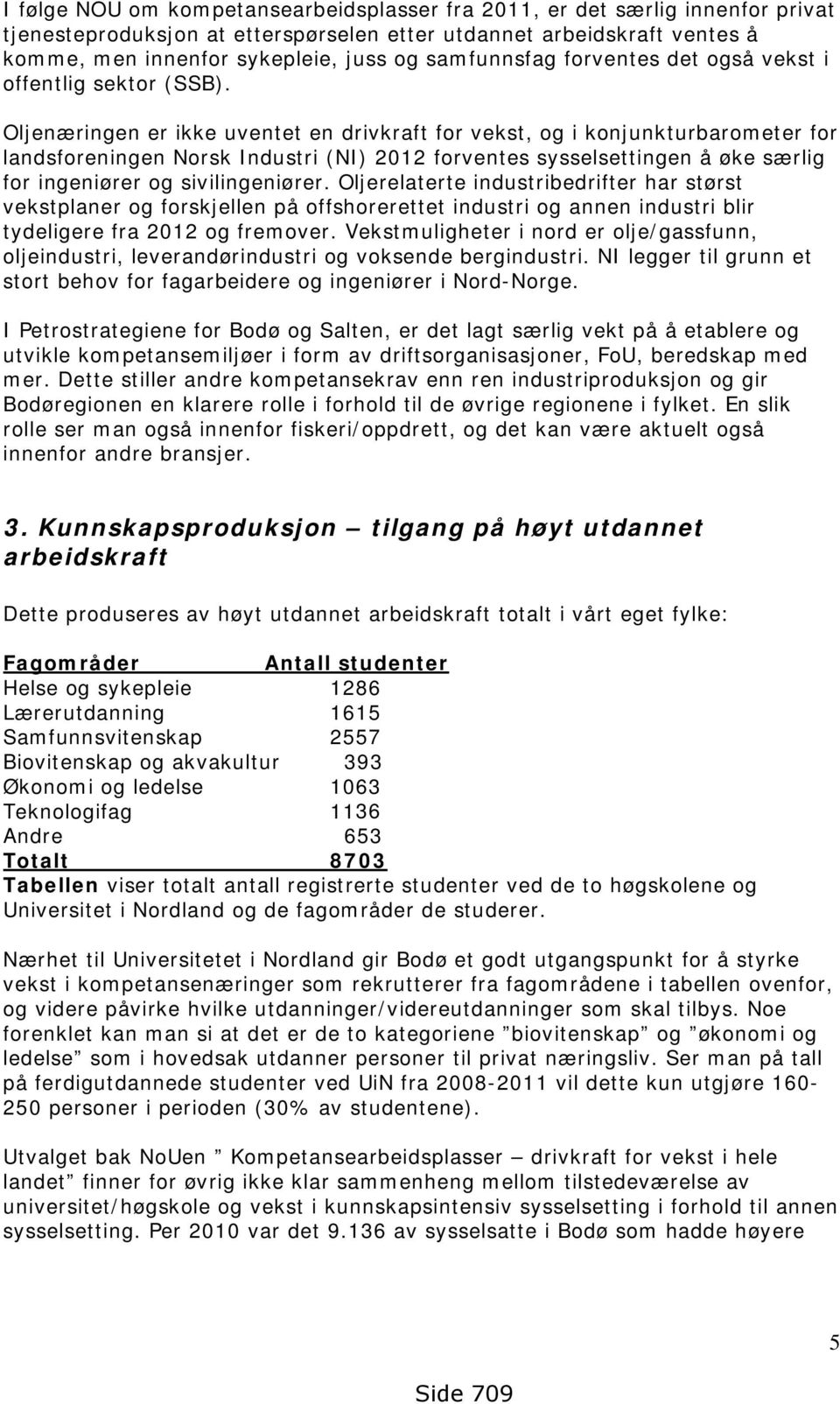 Oljenæringen er ikke uventet en drivkraft for vekst, og i konjunkturbarometer for landsforeningen Norsk Industri (NI) 2012 forventes sysselsettingen å øke særlig for ingeniører og sivilingeniører.