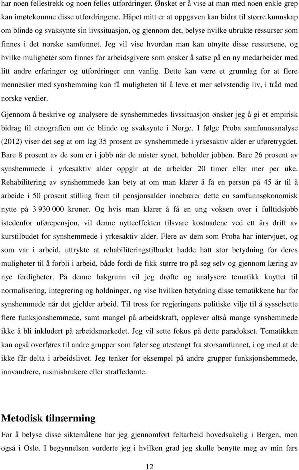 Jeg vil vise hvordan man kan utnytte disse ressursene, og hvilke muligheter som finnes for arbeidsgivere som ønsker å satse på en ny medarbeider med litt andre erfaringer og utfordringer enn vanlig.