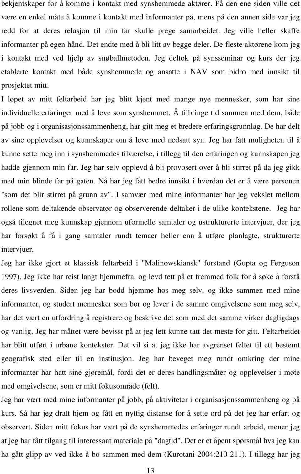 Jeg ville heller skaffe informanter på egen hånd. Det endte med å bli litt av begge deler. De fleste aktørene kom jeg i kontakt med ved hjelp av snøballmetoden.